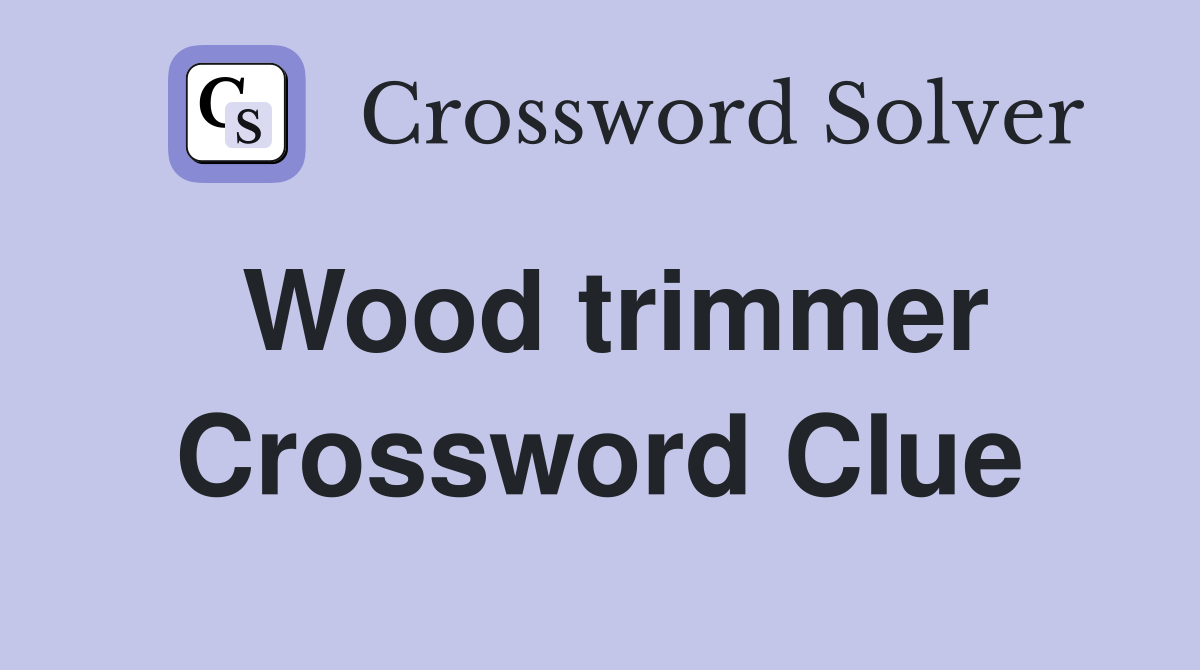 Wood trimmer Crossword Clue Answers Crossword Solver